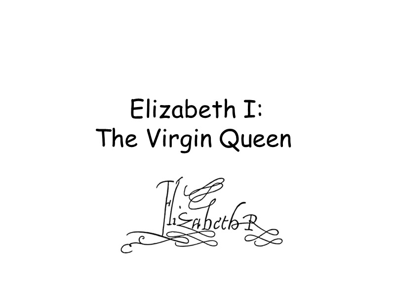 Elizabeth I:         The Virgin Queen